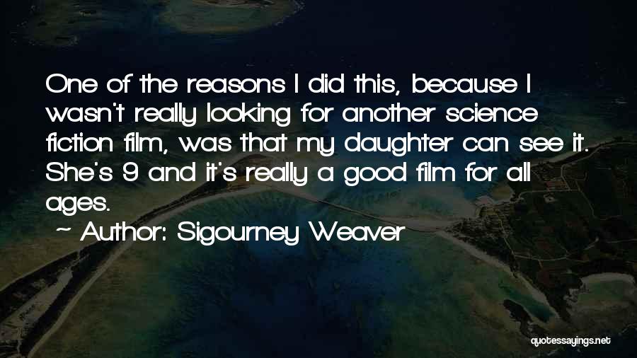 Sigourney Weaver Quotes: One Of The Reasons I Did This, Because I Wasn't Really Looking For Another Science Fiction Film, Was That My