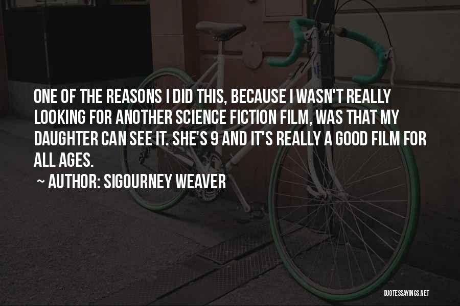 Sigourney Weaver Quotes: One Of The Reasons I Did This, Because I Wasn't Really Looking For Another Science Fiction Film, Was That My