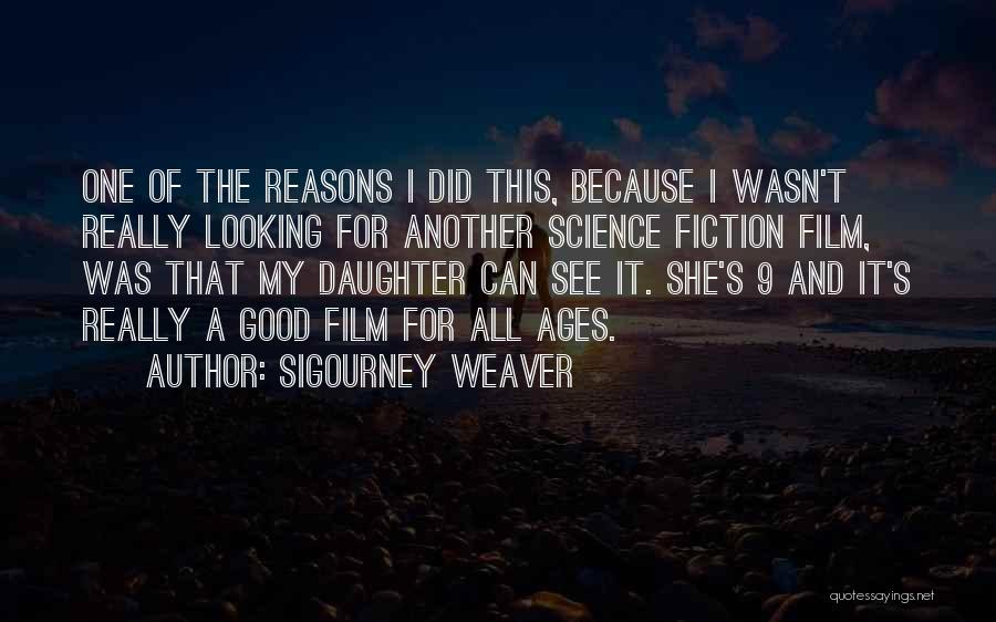 Sigourney Weaver Quotes: One Of The Reasons I Did This, Because I Wasn't Really Looking For Another Science Fiction Film, Was That My