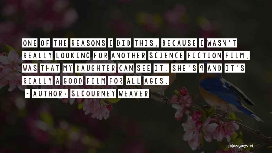 Sigourney Weaver Quotes: One Of The Reasons I Did This, Because I Wasn't Really Looking For Another Science Fiction Film, Was That My