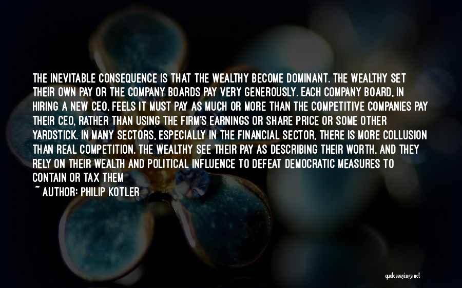 Philip Kotler Quotes: The Inevitable Consequence Is That The Wealthy Become Dominant. The Wealthy Set Their Own Pay Or The Company Boards Pay
