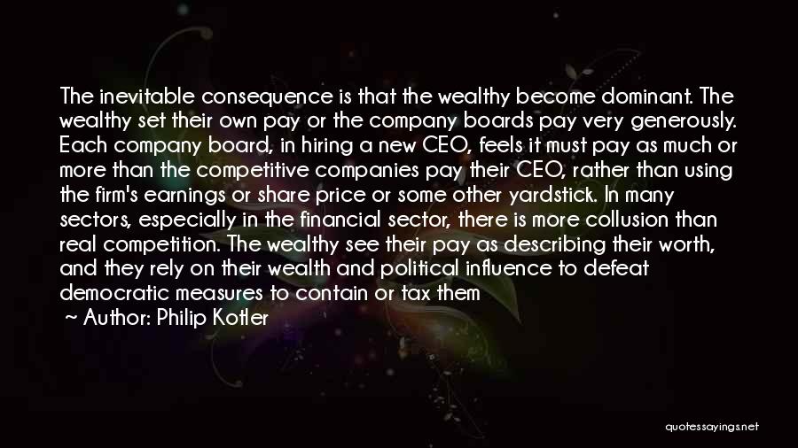 Philip Kotler Quotes: The Inevitable Consequence Is That The Wealthy Become Dominant. The Wealthy Set Their Own Pay Or The Company Boards Pay