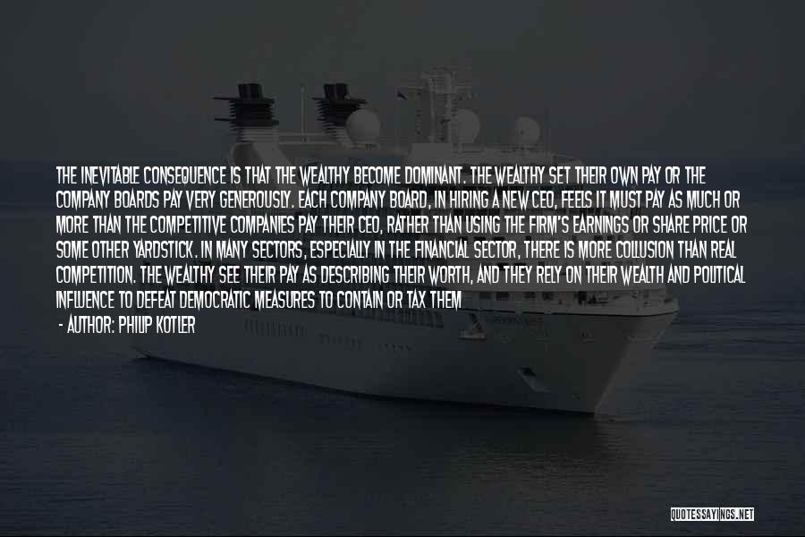 Philip Kotler Quotes: The Inevitable Consequence Is That The Wealthy Become Dominant. The Wealthy Set Their Own Pay Or The Company Boards Pay