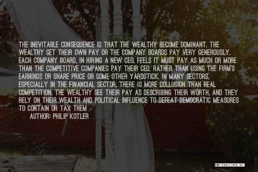 Philip Kotler Quotes: The Inevitable Consequence Is That The Wealthy Become Dominant. The Wealthy Set Their Own Pay Or The Company Boards Pay