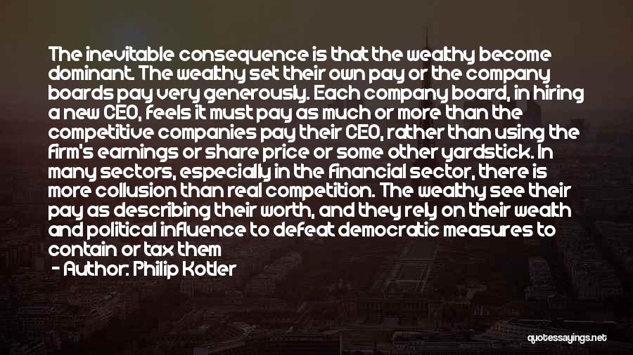 Philip Kotler Quotes: The Inevitable Consequence Is That The Wealthy Become Dominant. The Wealthy Set Their Own Pay Or The Company Boards Pay