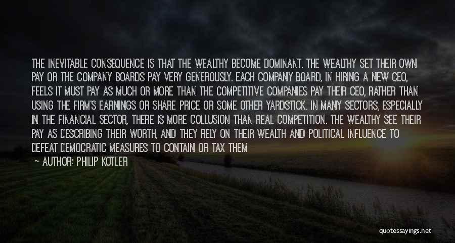 Philip Kotler Quotes: The Inevitable Consequence Is That The Wealthy Become Dominant. The Wealthy Set Their Own Pay Or The Company Boards Pay