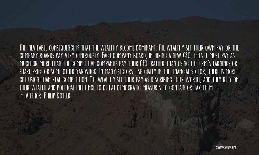 Philip Kotler Quotes: The Inevitable Consequence Is That The Wealthy Become Dominant. The Wealthy Set Their Own Pay Or The Company Boards Pay