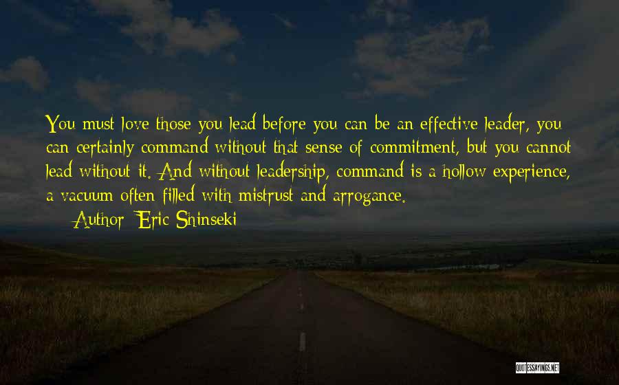 Eric Shinseki Quotes: You Must Love Those You Lead Before You Can Be An Effective Leader, You Can Certainly Command Without That Sense