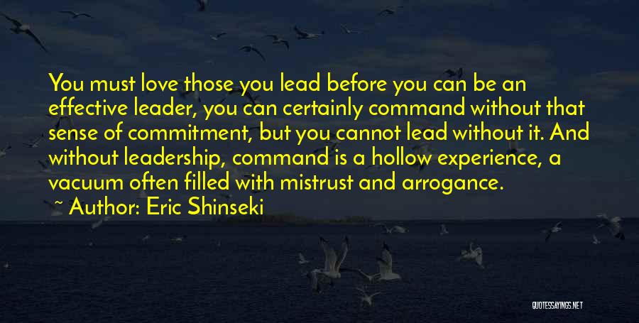 Eric Shinseki Quotes: You Must Love Those You Lead Before You Can Be An Effective Leader, You Can Certainly Command Without That Sense