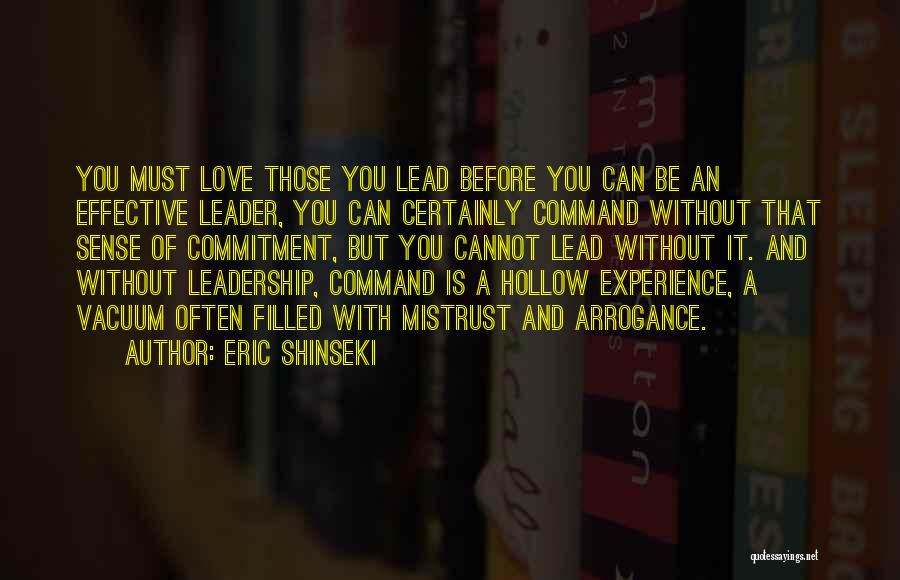 Eric Shinseki Quotes: You Must Love Those You Lead Before You Can Be An Effective Leader, You Can Certainly Command Without That Sense