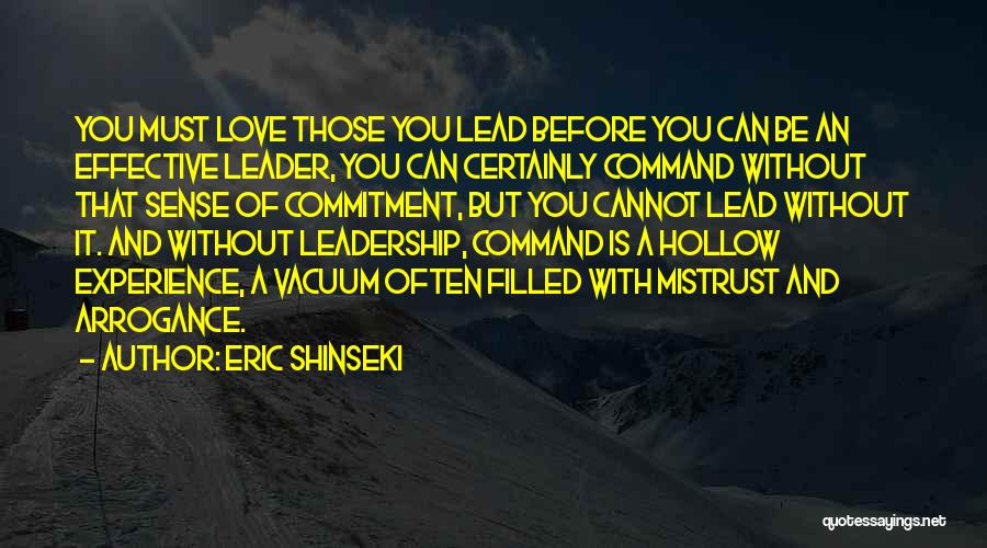 Eric Shinseki Quotes: You Must Love Those You Lead Before You Can Be An Effective Leader, You Can Certainly Command Without That Sense