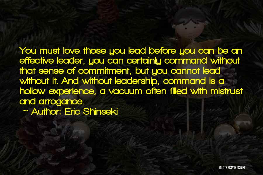 Eric Shinseki Quotes: You Must Love Those You Lead Before You Can Be An Effective Leader, You Can Certainly Command Without That Sense