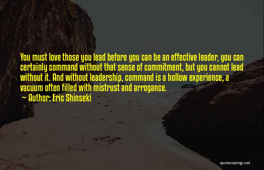 Eric Shinseki Quotes: You Must Love Those You Lead Before You Can Be An Effective Leader, You Can Certainly Command Without That Sense