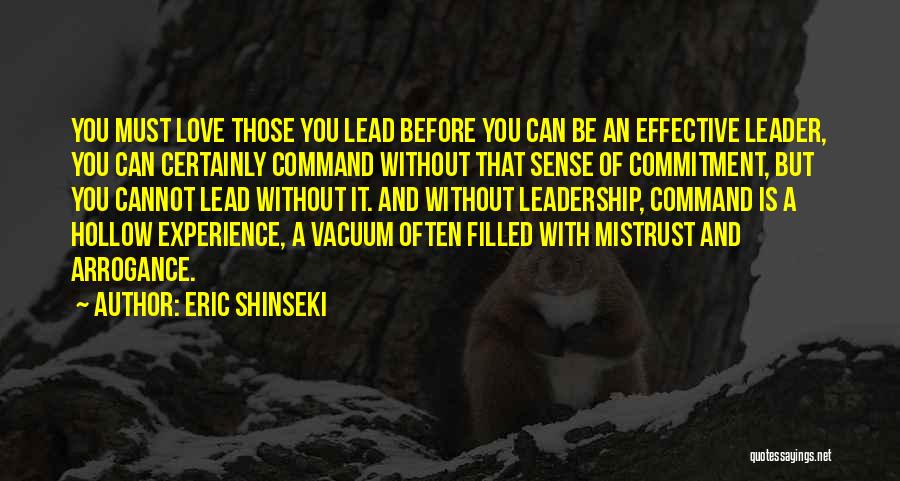 Eric Shinseki Quotes: You Must Love Those You Lead Before You Can Be An Effective Leader, You Can Certainly Command Without That Sense