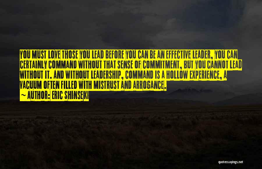 Eric Shinseki Quotes: You Must Love Those You Lead Before You Can Be An Effective Leader, You Can Certainly Command Without That Sense