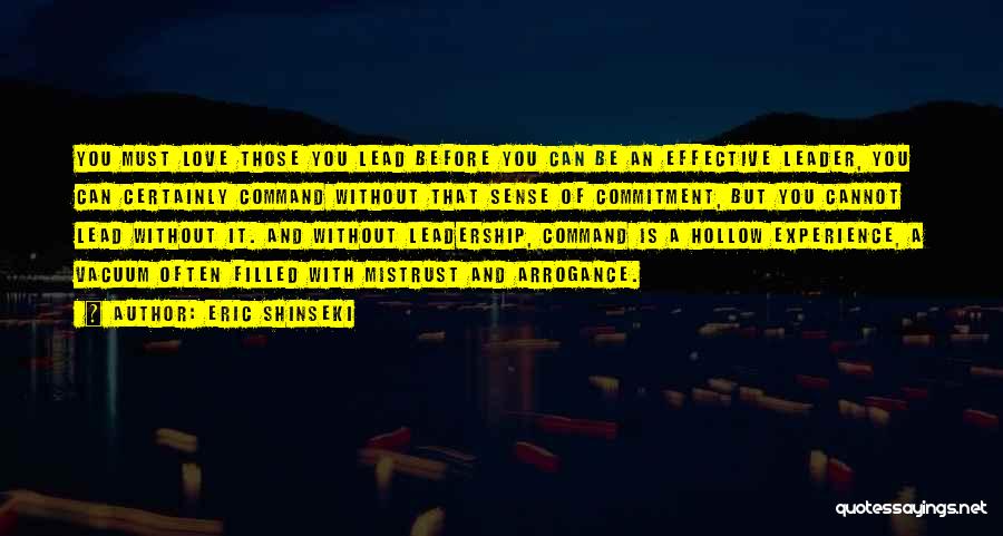 Eric Shinseki Quotes: You Must Love Those You Lead Before You Can Be An Effective Leader, You Can Certainly Command Without That Sense