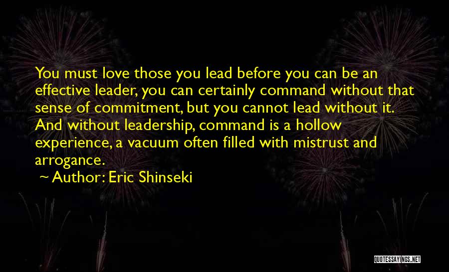 Eric Shinseki Quotes: You Must Love Those You Lead Before You Can Be An Effective Leader, You Can Certainly Command Without That Sense