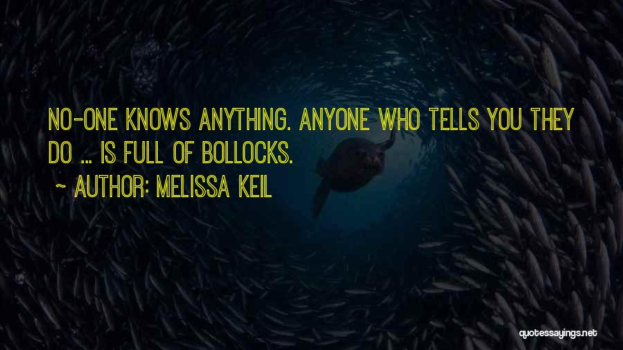 Melissa Keil Quotes: No-one Knows Anything. Anyone Who Tells You They Do ... Is Full Of Bollocks.
