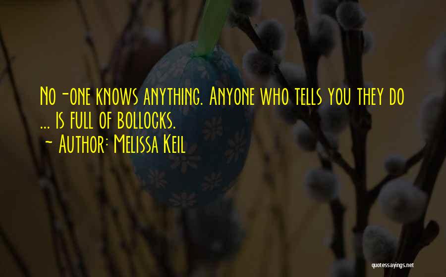 Melissa Keil Quotes: No-one Knows Anything. Anyone Who Tells You They Do ... Is Full Of Bollocks.
