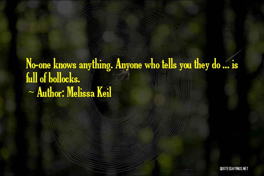 Melissa Keil Quotes: No-one Knows Anything. Anyone Who Tells You They Do ... Is Full Of Bollocks.