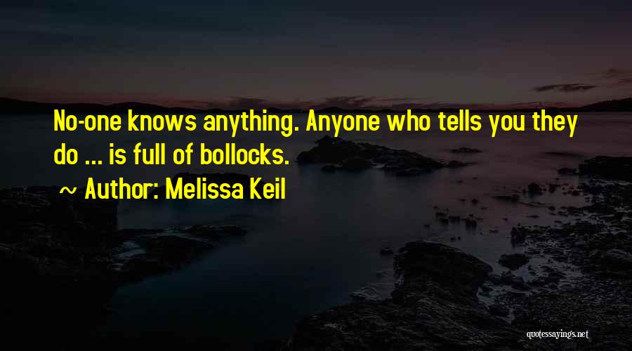Melissa Keil Quotes: No-one Knows Anything. Anyone Who Tells You They Do ... Is Full Of Bollocks.