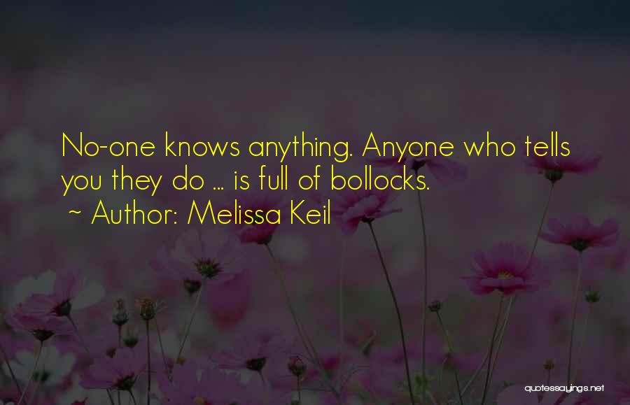 Melissa Keil Quotes: No-one Knows Anything. Anyone Who Tells You They Do ... Is Full Of Bollocks.