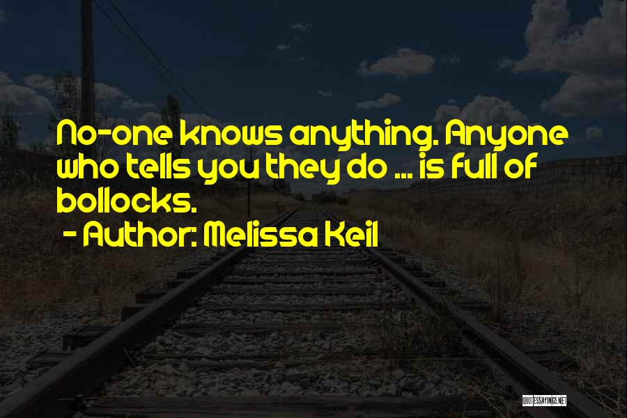 Melissa Keil Quotes: No-one Knows Anything. Anyone Who Tells You They Do ... Is Full Of Bollocks.
