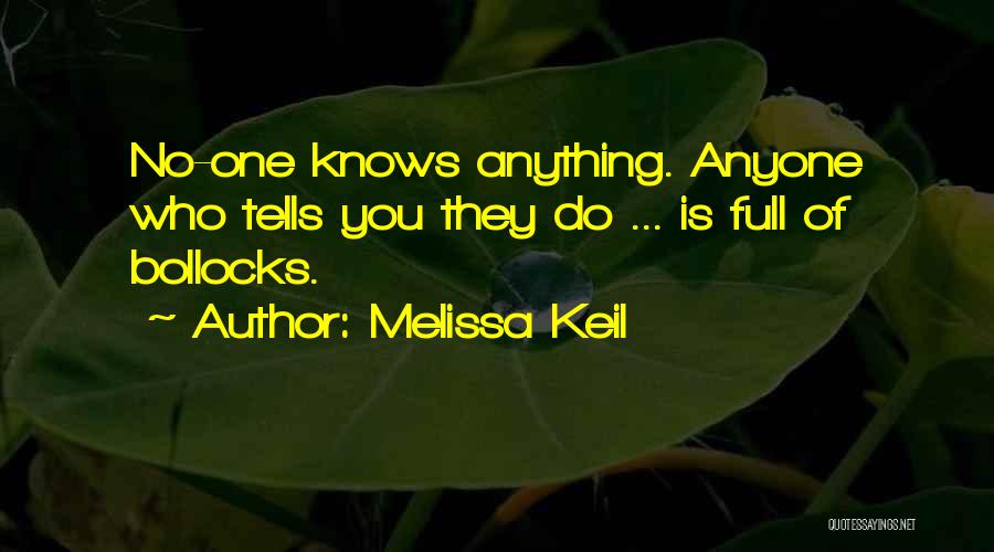 Melissa Keil Quotes: No-one Knows Anything. Anyone Who Tells You They Do ... Is Full Of Bollocks.