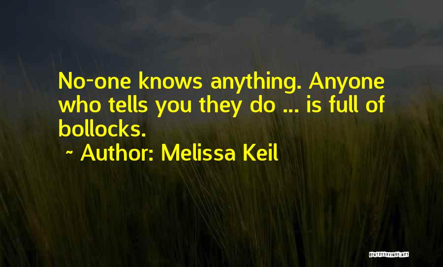 Melissa Keil Quotes: No-one Knows Anything. Anyone Who Tells You They Do ... Is Full Of Bollocks.