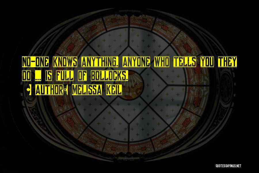 Melissa Keil Quotes: No-one Knows Anything. Anyone Who Tells You They Do ... Is Full Of Bollocks.