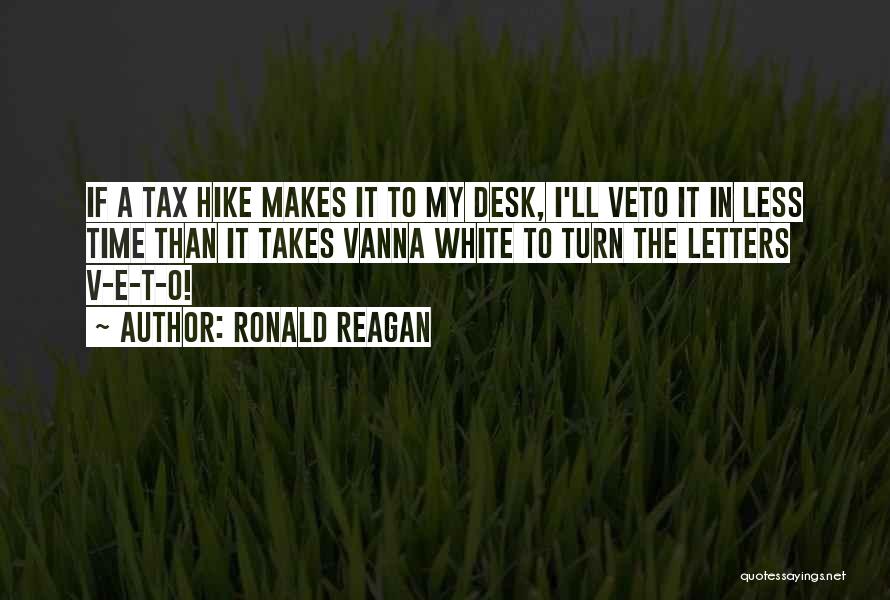 Ronald Reagan Quotes: If A Tax Hike Makes It To My Desk, I'll Veto It In Less Time Than It Takes Vanna White