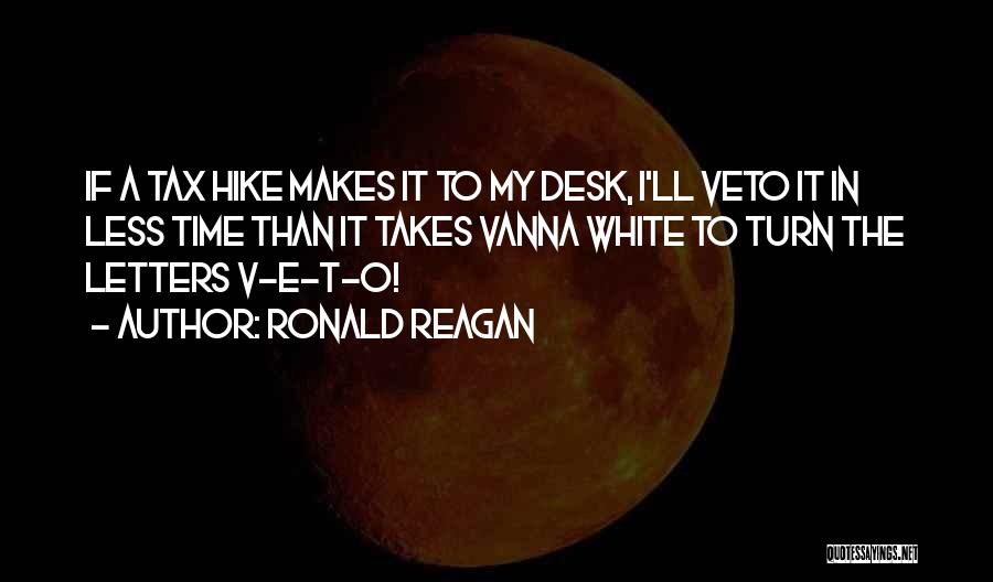 Ronald Reagan Quotes: If A Tax Hike Makes It To My Desk, I'll Veto It In Less Time Than It Takes Vanna White