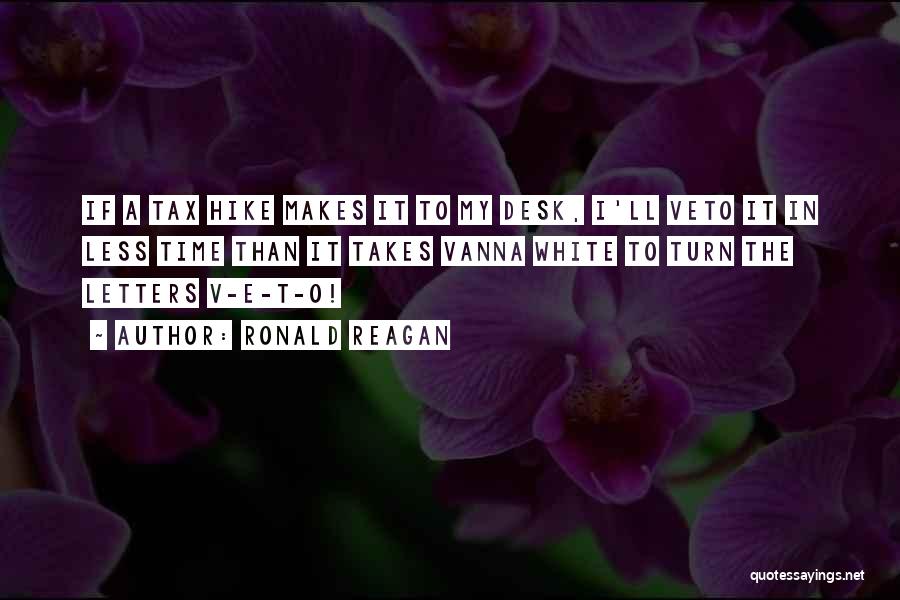 Ronald Reagan Quotes: If A Tax Hike Makes It To My Desk, I'll Veto It In Less Time Than It Takes Vanna White