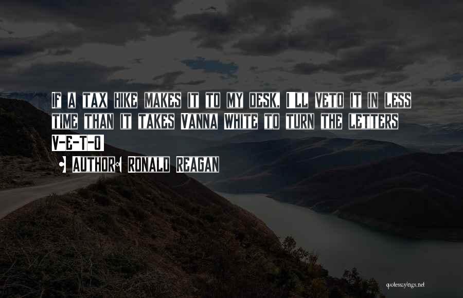 Ronald Reagan Quotes: If A Tax Hike Makes It To My Desk, I'll Veto It In Less Time Than It Takes Vanna White