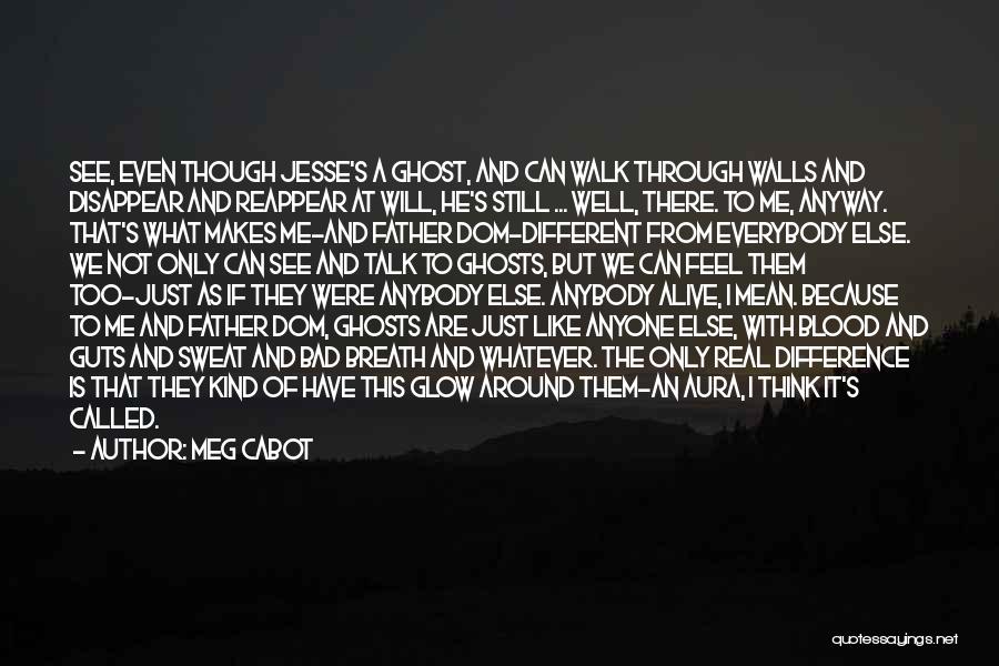 Meg Cabot Quotes: See, Even Though Jesse's A Ghost, And Can Walk Through Walls And Disappear And Reappear At Will, He's Still ...