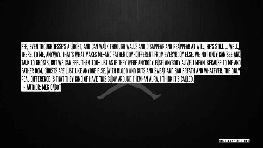 Meg Cabot Quotes: See, Even Though Jesse's A Ghost, And Can Walk Through Walls And Disappear And Reappear At Will, He's Still ...