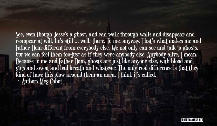 Meg Cabot Quotes: See, Even Though Jesse's A Ghost, And Can Walk Through Walls And Disappear And Reappear At Will, He's Still ...