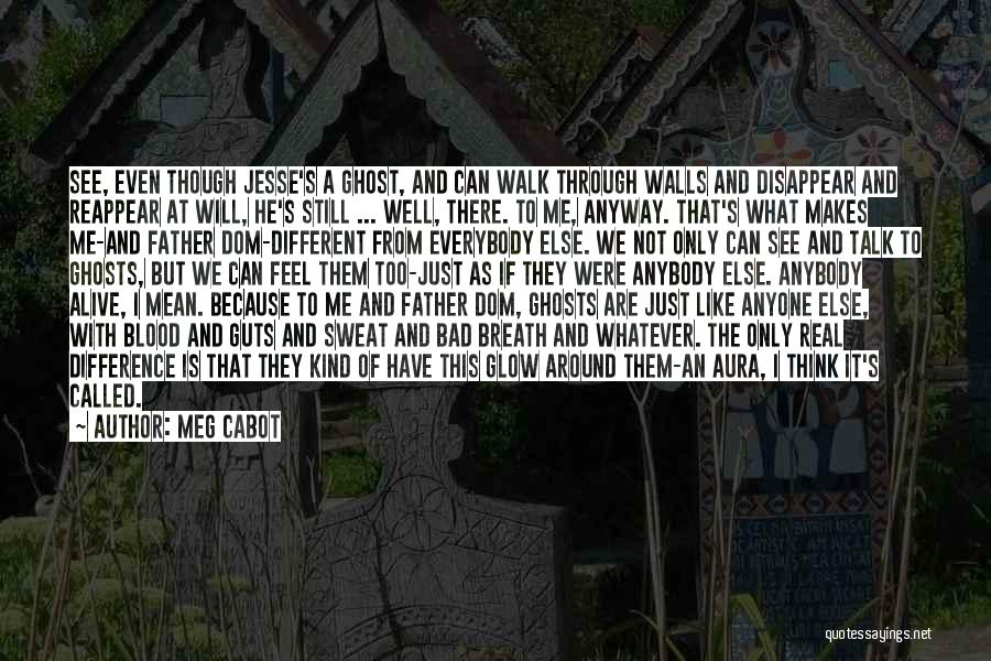 Meg Cabot Quotes: See, Even Though Jesse's A Ghost, And Can Walk Through Walls And Disappear And Reappear At Will, He's Still ...