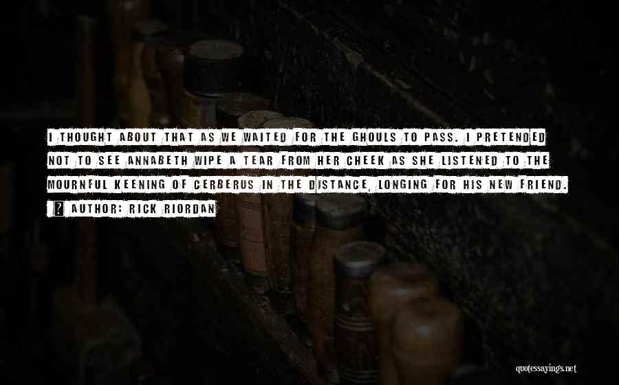 Rick Riordan Quotes: I Thought About That As We Waited For The Ghouls To Pass. I Pretended Not To See Annabeth Wipe A