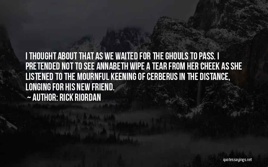 Rick Riordan Quotes: I Thought About That As We Waited For The Ghouls To Pass. I Pretended Not To See Annabeth Wipe A