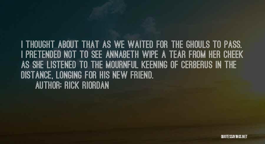 Rick Riordan Quotes: I Thought About That As We Waited For The Ghouls To Pass. I Pretended Not To See Annabeth Wipe A