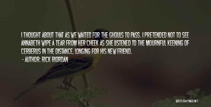 Rick Riordan Quotes: I Thought About That As We Waited For The Ghouls To Pass. I Pretended Not To See Annabeth Wipe A