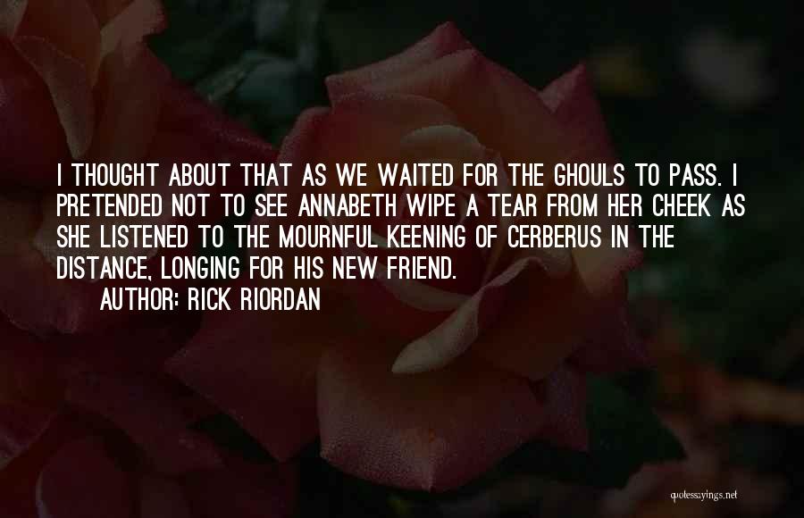 Rick Riordan Quotes: I Thought About That As We Waited For The Ghouls To Pass. I Pretended Not To See Annabeth Wipe A