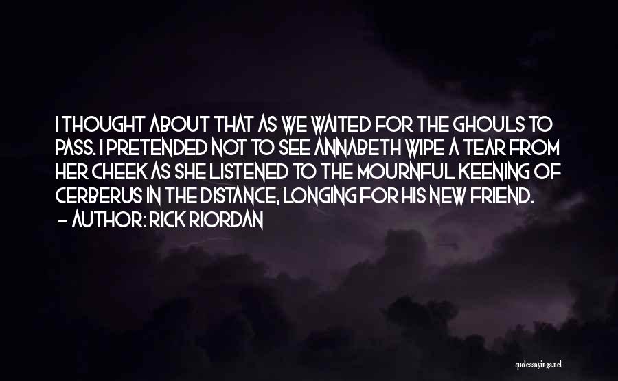 Rick Riordan Quotes: I Thought About That As We Waited For The Ghouls To Pass. I Pretended Not To See Annabeth Wipe A