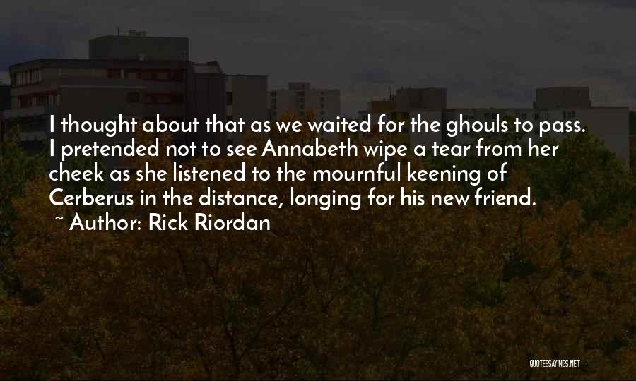 Rick Riordan Quotes: I Thought About That As We Waited For The Ghouls To Pass. I Pretended Not To See Annabeth Wipe A