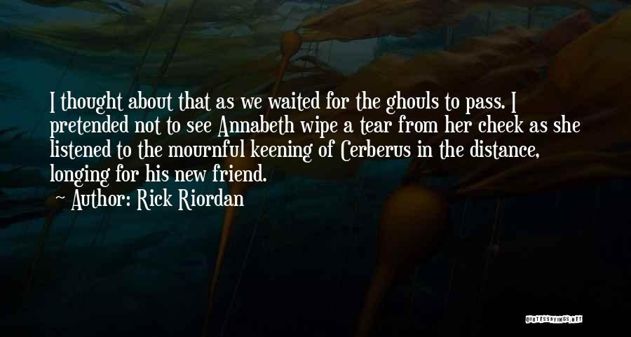 Rick Riordan Quotes: I Thought About That As We Waited For The Ghouls To Pass. I Pretended Not To See Annabeth Wipe A