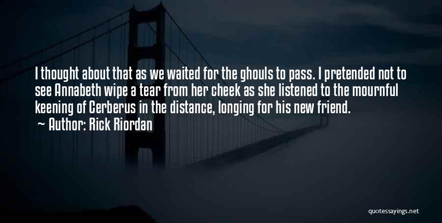 Rick Riordan Quotes: I Thought About That As We Waited For The Ghouls To Pass. I Pretended Not To See Annabeth Wipe A