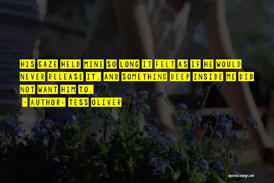 Tess Oliver Quotes: His Gaze Held Mine So Long It Felt As If He Would Never Release It. And Something Deep Inside Me