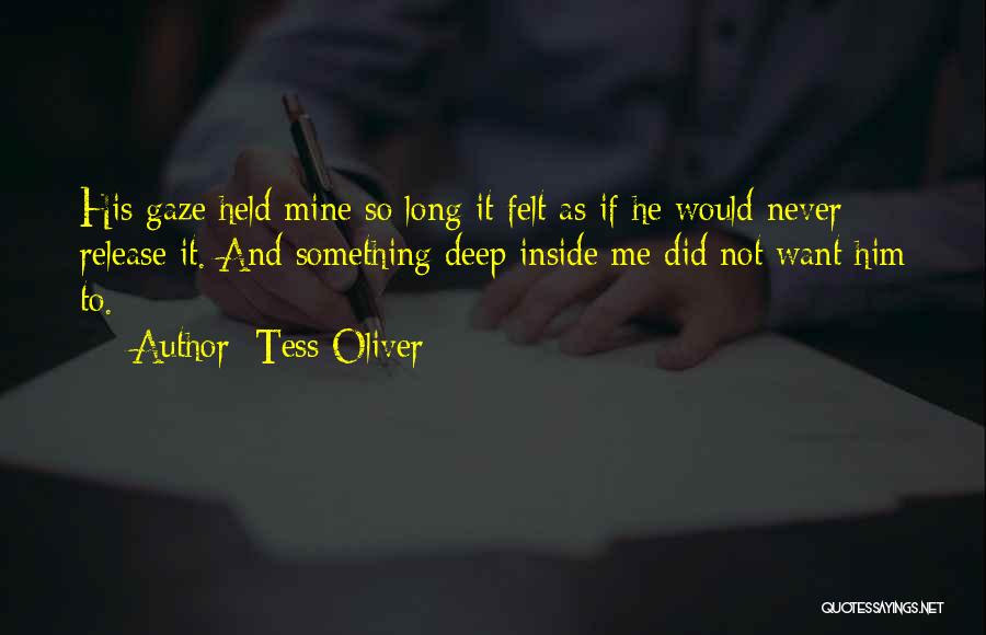 Tess Oliver Quotes: His Gaze Held Mine So Long It Felt As If He Would Never Release It. And Something Deep Inside Me