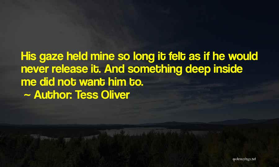 Tess Oliver Quotes: His Gaze Held Mine So Long It Felt As If He Would Never Release It. And Something Deep Inside Me
